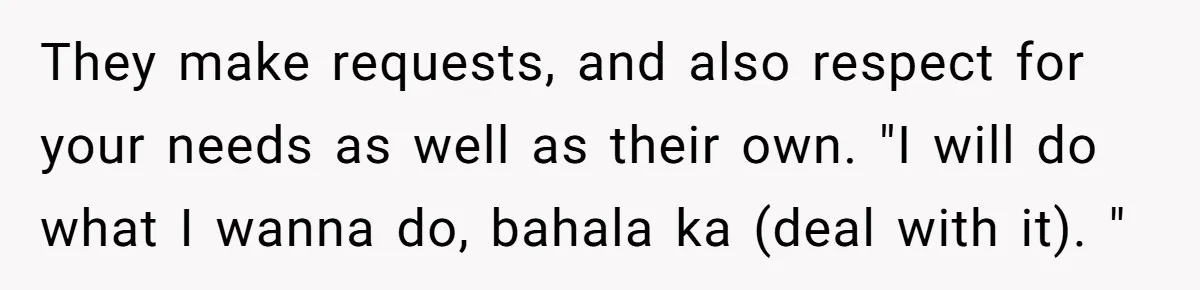 She Ended Their Engagement Over Text, Then Lashed Out When He Calmly Accepted It They make requests, and also respect for your needs as well as their own. "I will do what I wanna do, bahala ka (deal with it). "