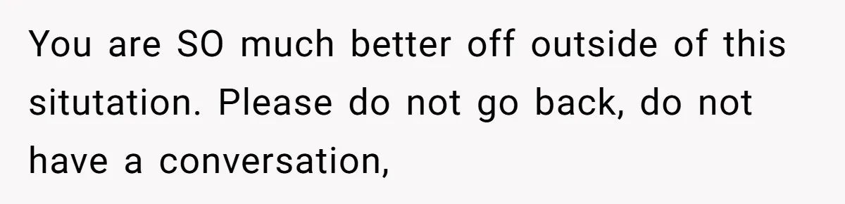 She Ended Their Engagement Over Text, Then Lashed Out When He Calmly Accepted It You are SO much better off outside of this situtation. Please do not go back, do not have a conversation,