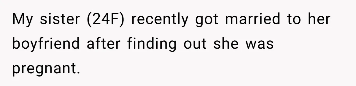 Woman Spent $1000 To Be Her Pregnant Sister’s Bridesmaid — Got Ignored And Humiliated The Entire Day My sister (24F) recently got married to her boyfriend after finding out she was pregnant.