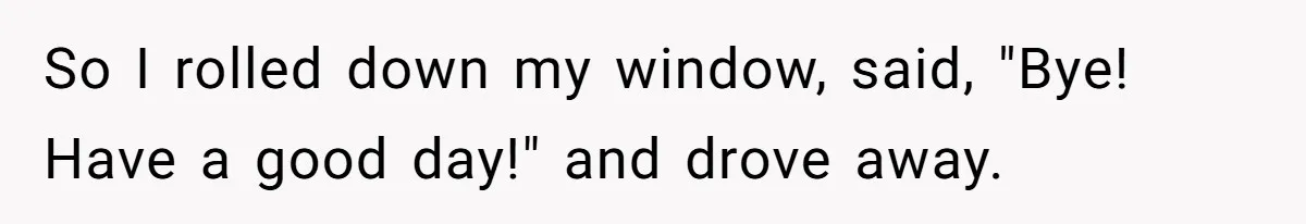 Woman Spent $1000 To Be Her Pregnant Sister’s Bridesmaid — Got Ignored And Humiliated The Entire Day So I rolled down my window, said, "Bye! Have a good day!" and drove away.