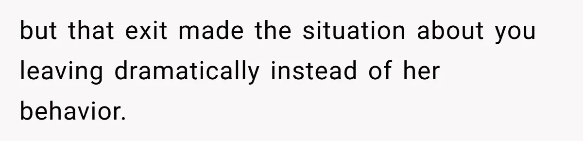 Woman Spent $1000 To Be Her Pregnant Sister’s Bridesmaid — Got Ignored And Humiliated The Entire Day but that exit made the situation about you leaving dramatically instead of her behavior.