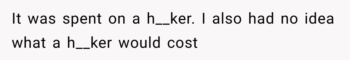 Husband Claims He Got Scammed After Wife Finds $4000 Payment To Escort And Hotel Key Photo It was spent on a h__ker. I also had no idea what a h__ker would cost