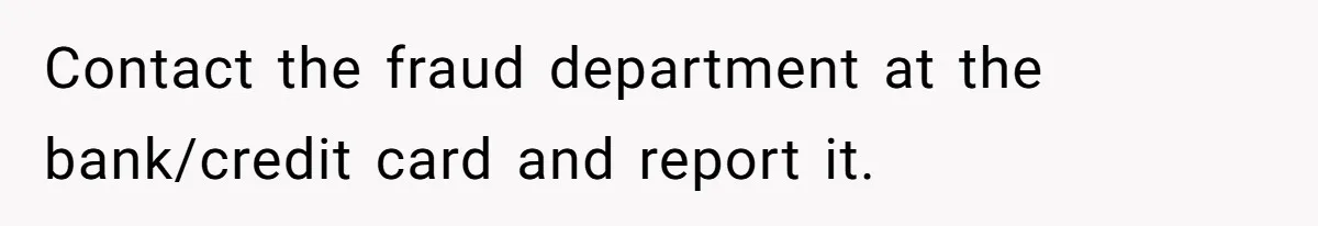 Husband Claims He Got Scammed After Wife Finds $4000 Payment To Escort And Hotel Key Photo Contact the fraud department at the bank/credit card and report it.