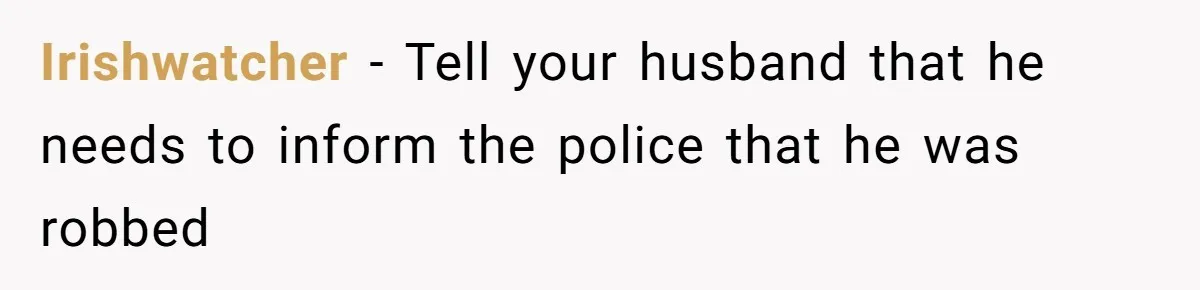 Husband Claims He Got Scammed After Wife Finds $4000 Payment To Escort And Hotel Key Photo Irishwatcher − Tell your husband that he needs to inform the police that he was robbed