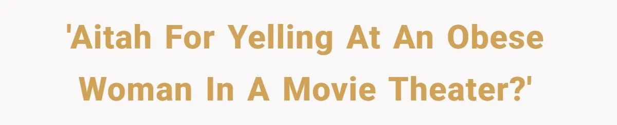 'AITAH for yelling at an obese woman in a movie theater?'