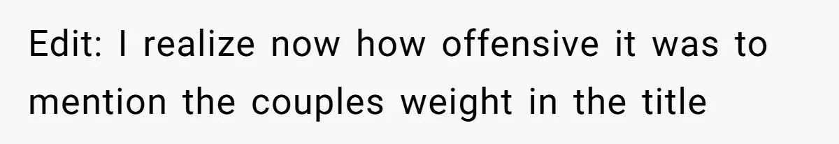 Edit: I realize now how offensive it was to mention the couples weight in the title