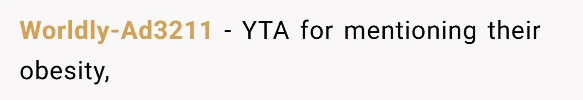 Worldly-Ad3211 − YTA for mentioning their obesity,