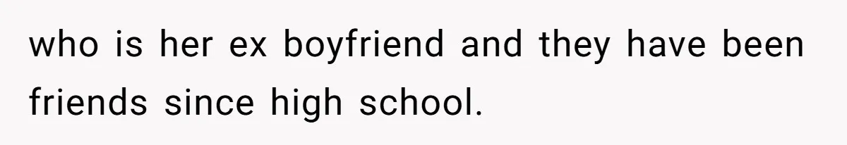 who is her ex boyfriend and they have been friends since high school.