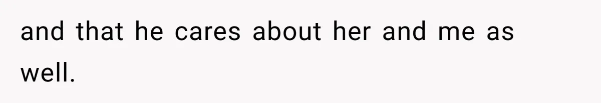 and that he cares about her and me as well.