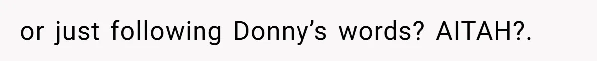 or just following Donny’s words? AITAH?.