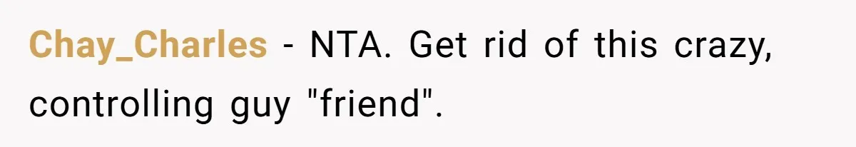 Chay_Charles − NTA. Get rid of this crazy, controlling guy "friend".