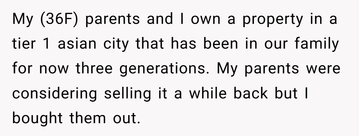 My (36F) parents and I own a property in a tier 1 asian city that has been in our family for now three generations. My parents were considering selling it...