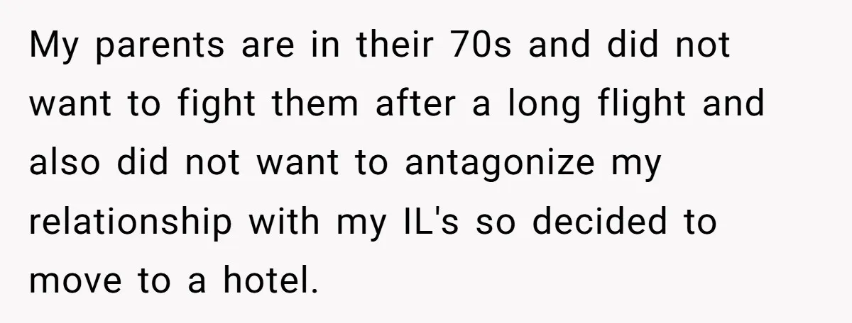 My parents are in their 70s and did not want to fight them after a long flight and also did not want to antagonize my relationship with my IL's so...