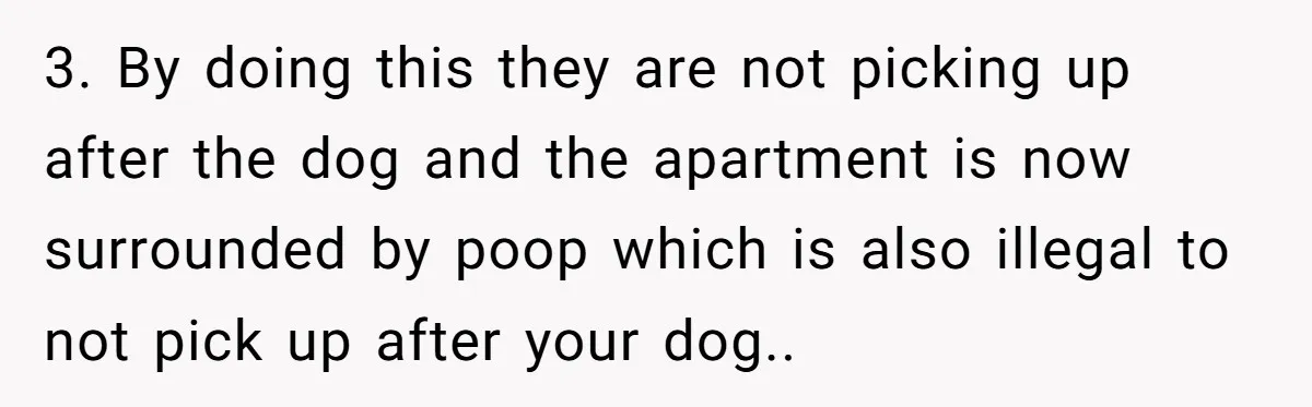 3. By doing this they are not picking up after the dog and the apartment is now surrounded by poop which is also illegal to not pick up after your...