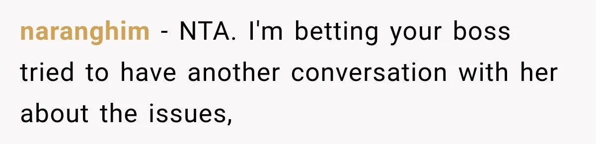 naranghim − NTA. I'm betting your boss tried to have another conversation with her about the issues,