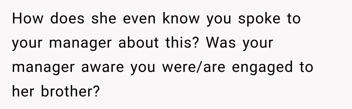 How does she even know you spoke to your manager about this? Was your manager aware you were/are engaged to her brother?