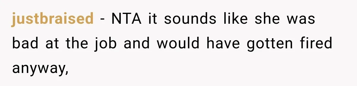 justbraised − NTA it sounds like she was bad at the job and would have gotten fired anyway,