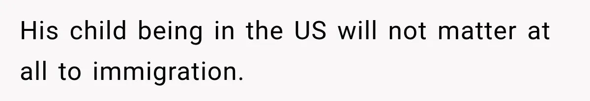 His child being in the US will not matter at all to immigration.