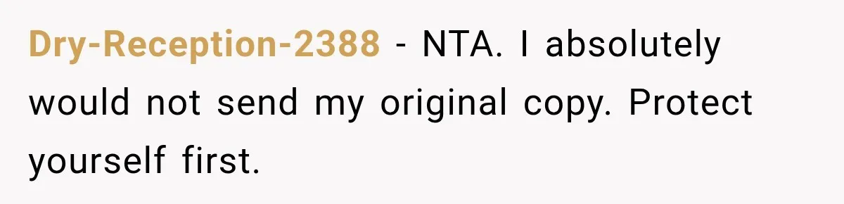 Dry-Reception-2388 − NTA. I absolutely would not send my original copy. Protect yourself first.