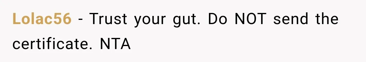 Lolac56 − Trust your gut. Do NOT send the certificate. NTA