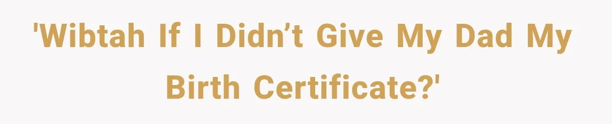 'WIBTAH if i didn’t give my dad my birth certificate?'