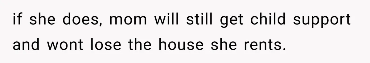 if she does, mom will still get child support and wont lose the house she rents.