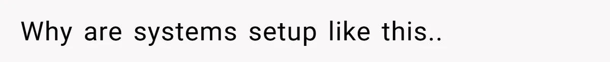 Why are systems setup like this..