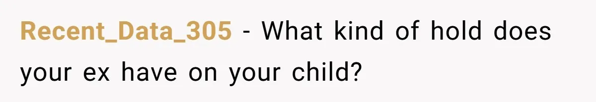 Recent_Data_305 − What kind of hold does your ex have on your child?