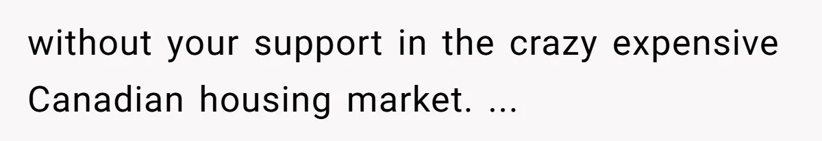 without your support in the crazy expensive Canadian housing market. ...