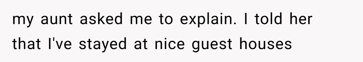 my aunt asked me to explain. I told her that I've stayed at nice guest houses