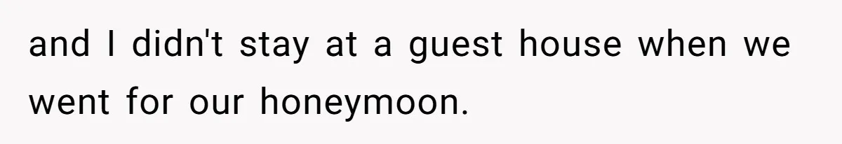 and I didn't stay at a guest house when we went for our honeymoon.
