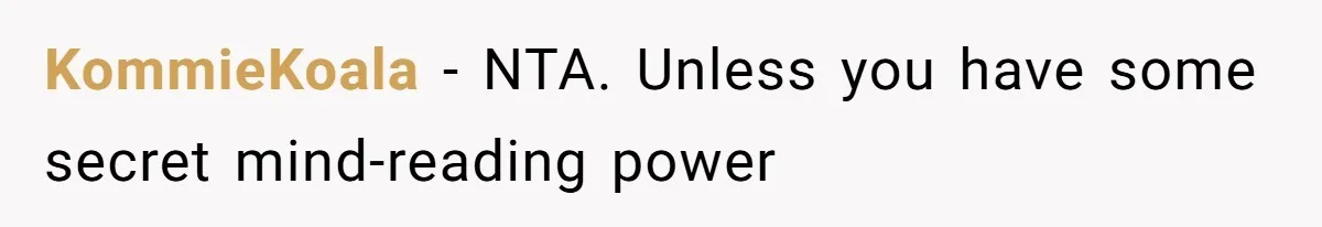KommieKoala − NTA. Unless you have some secret mind-reading power