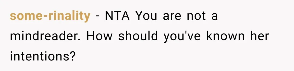 some-rinality − NTA You are not a mindreader. How should you've known her intentions?