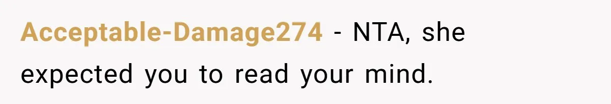 Acceptable-Damage274 − NTA, she expected you to read your mind.