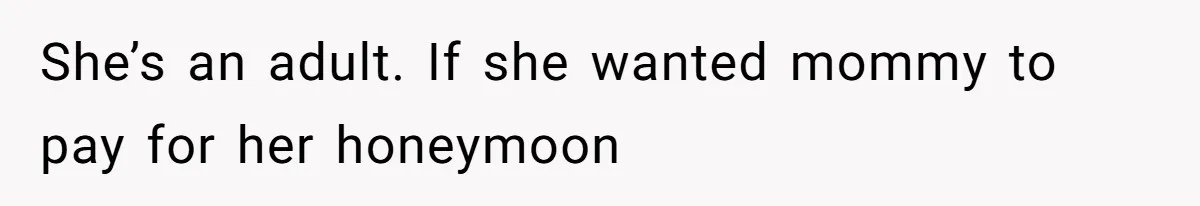 She’s an adult. If she wanted mommy to pay for her honeymoon