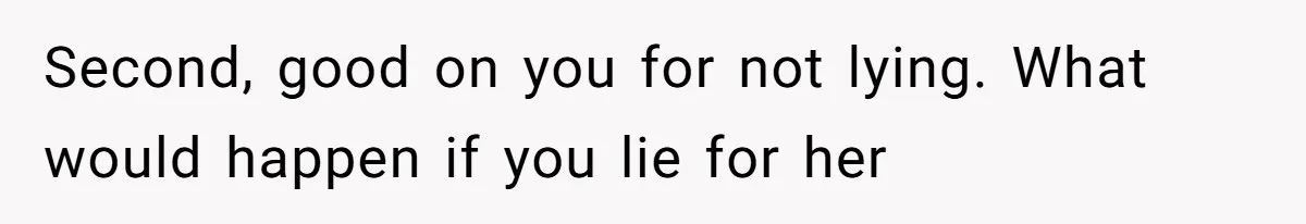 Second, good on you for not lying. What would happen if you lie for her