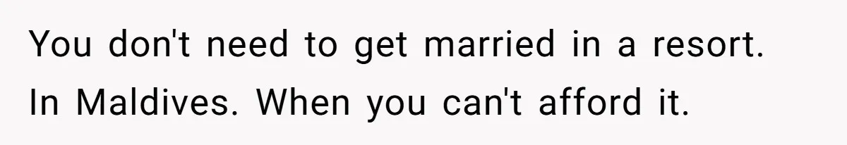 You don't need to get married in a resort. In Maldives. When you can't afford it.