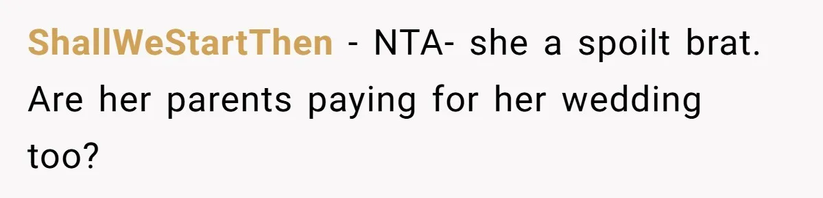 ShallWeStartThen − NTA- she a spoilt brat. Are her parents paying for her wedding too?