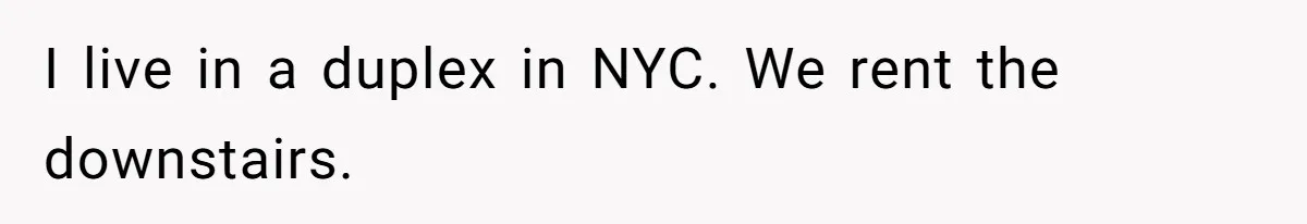 I live in a duplex in NYC. We rent the downstairs.