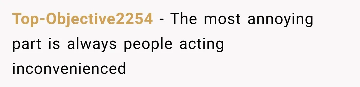 Top-Objective2254 − The most annoying part is always people acting inconvenienced