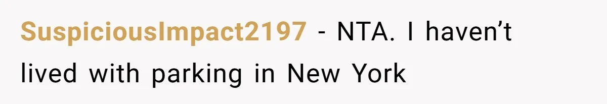 SuspiciousImpact2197 − NTA. I haven’t lived with parking in New York