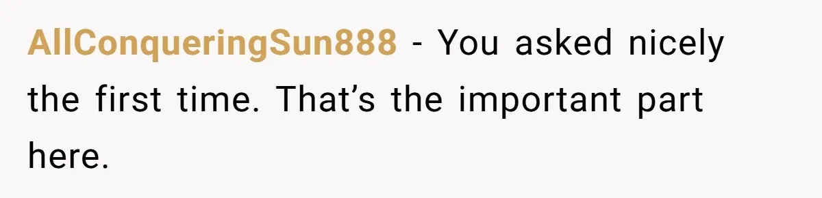 AllConqueringSun888 − You asked nicely the first time. That’s the important part here.