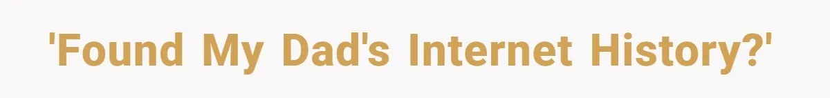 'Found My Dad's Internet History?'