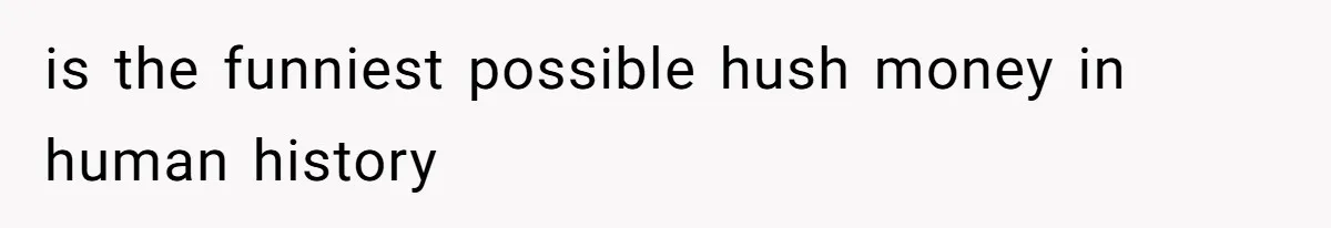 is the funniest possible hush money in human history