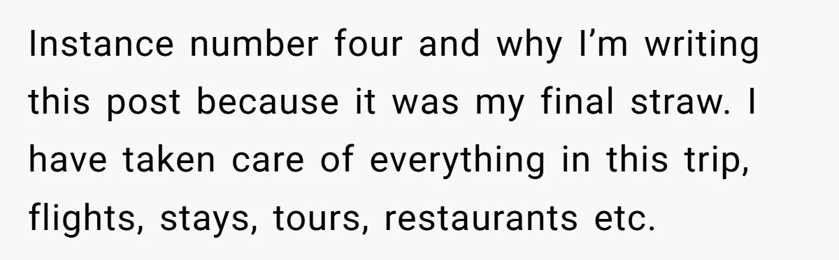 Instance number four and why I’m writing this post because it was my final straw. I have taken care of everything in this trip, flights, stays, tours, restaurants etc.