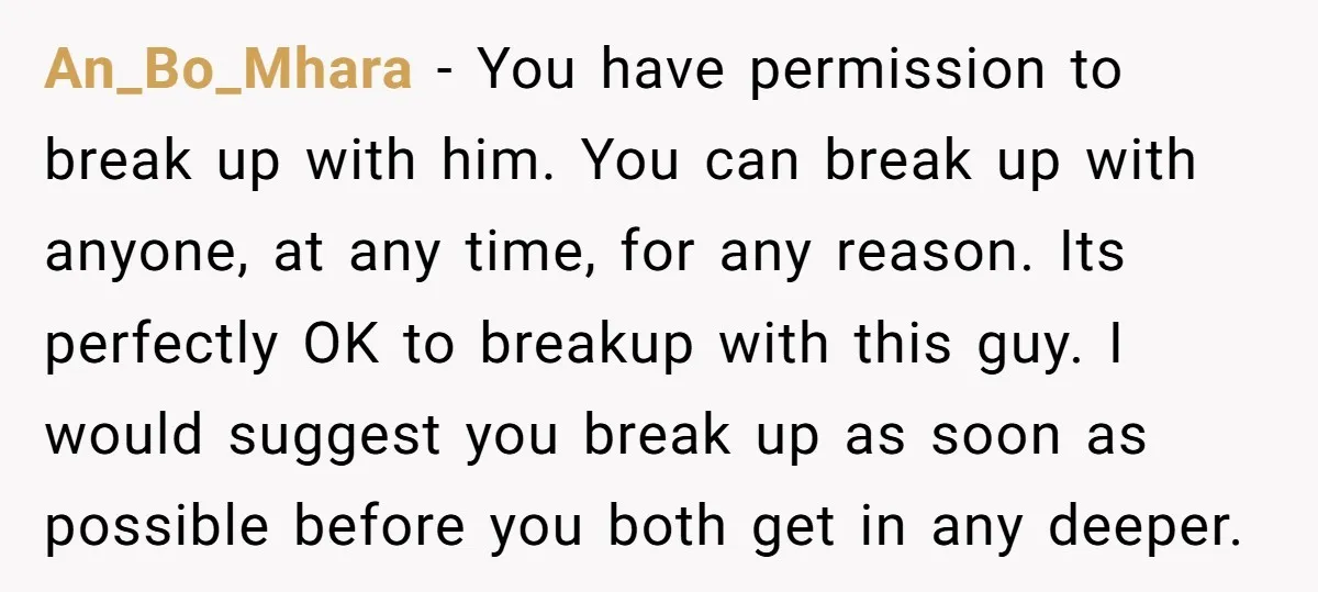 An_Bo_Mhara − You have permission to break up with him. You can break up with anyone, at any time, for any reason. Its perfectly OK to breakup with this guy....