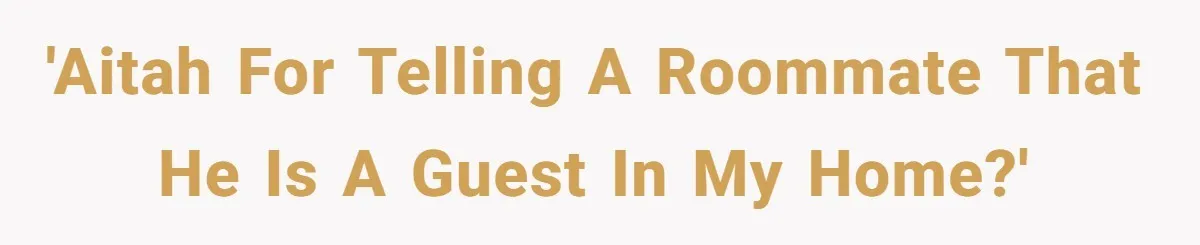 'AITAH for telling a roommate that he is a guest in MY home?'
