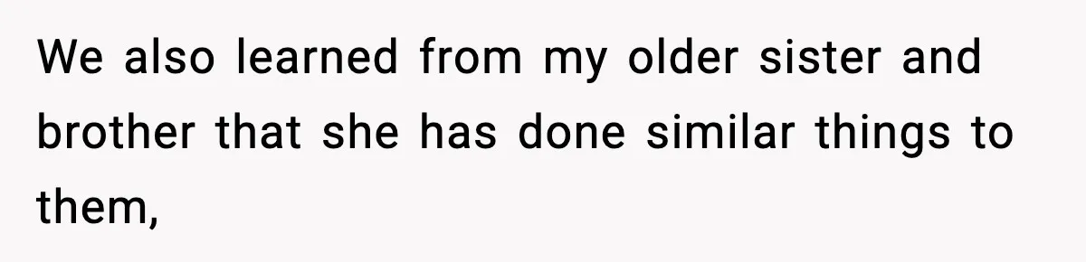 We also learned from my older sister and brother that she has done similar things to them,