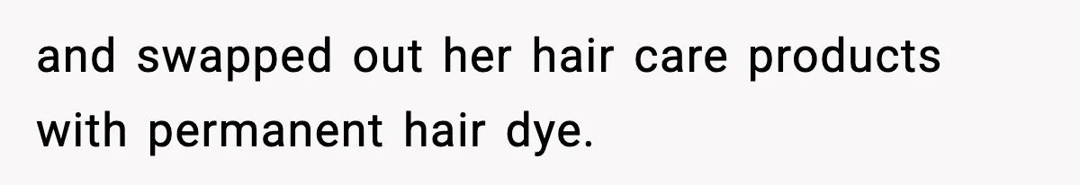 and swapped out her hair care products with permanent hair dye.