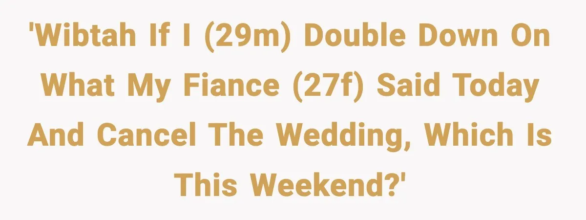 Groom-To-Be Considers Canceling Wedding Days Before Ceremony After Fiancée’s Latest Outburst 'WIBTAH If I (29m) double down on what my fiance (27f) said today and cancel the wedding, which is this weekend?'